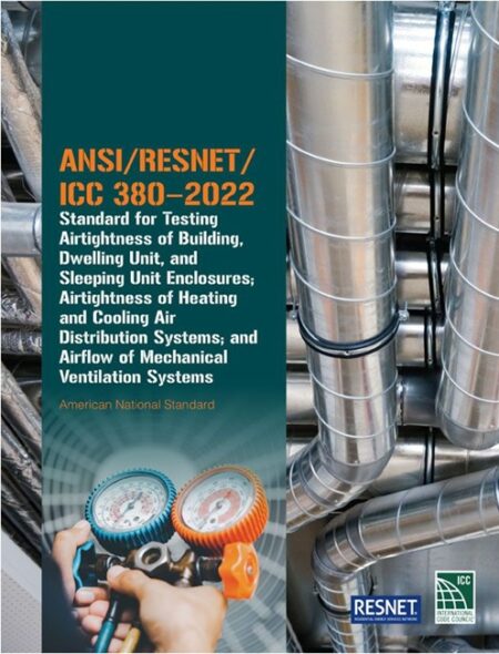 ANSI/RESNET/ICC 380-2022 Standard for Testing Airtightness of Building, Dwelling Unit, and Sleeping Unit Enclosures; Airtightness of Heating and Cooling Air Distribution Systems; and Airflow of Mechanical Ventilation Systems