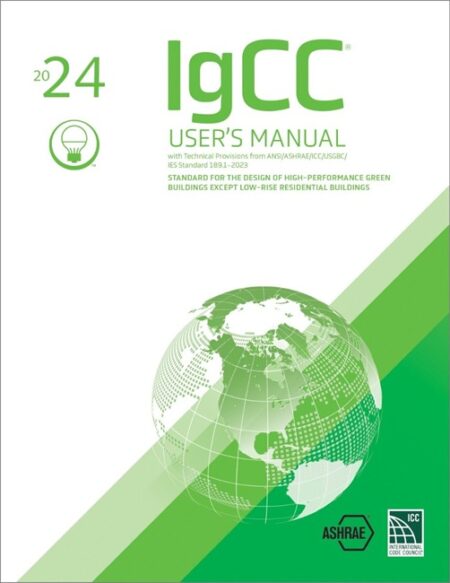 2024 IgCC User's Manual with Technical provisions from ANSI/ASHRAE/ICC/USGBC/IES Standard 189.1-2023, Standard for the Design of High-Performance Green Buildings Except Low-Rise Residential Buildings