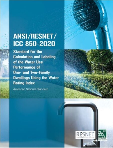 ANSI/RESNET/ICC 850 2020 Standard Calculation and Labeling of the Water Use Performance of One and Two Family Dwellings Using the Water Rating Index by International Code Council