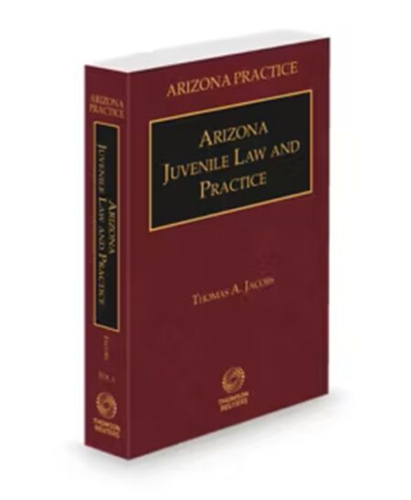 Arizona Practice V 5 Juvenile Law and Practice 2024 2025 ed by Thomas A Jacobs