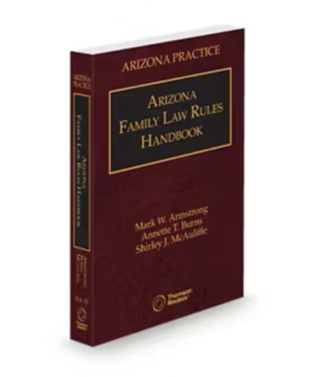Arizona Practice V 13 Family Rules Handbook 2025 ed by Annette T Burns Mark W Armstrong Shirley J McAuliffe