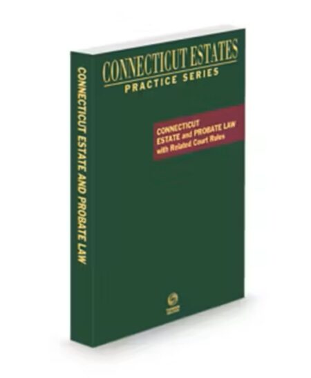Connecticut Estates Practice Estate and Probate Law, 2024 ed.