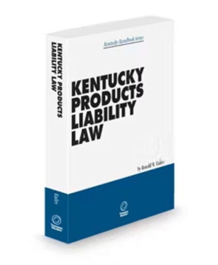 Kentucky Products Liability Law Revised Edition (Eades), 2024-2025 ed.