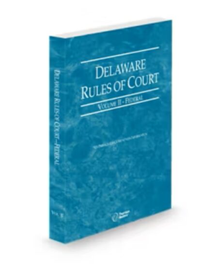 Delaware Court Rules Federal V.II, 2025 ed.