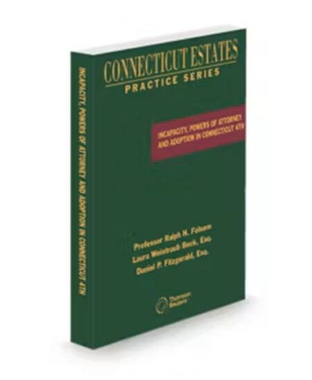 Connecticut Estate Practice Incapacity Powers of Attorney and Adoption Practice Guide, 2026 ed.