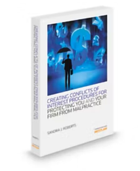 Creating Conflicts Procedures To Protect You and Your Firm From Malpractice, 2013 ed.