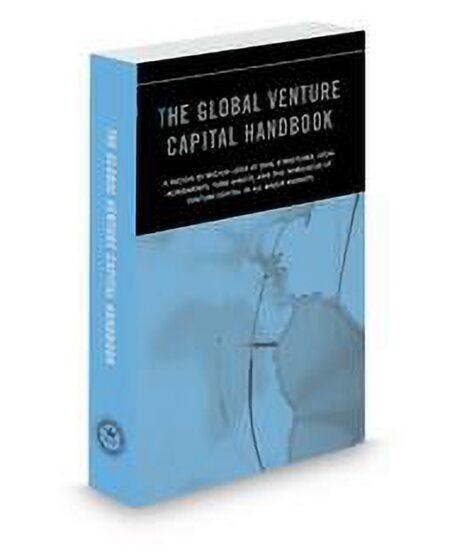 The Global Venture Capital Handbook: An International Look At Deal Structure Legal Agreements Term Sheets and The Intricacies of Venture Capital In All Major Markets by
