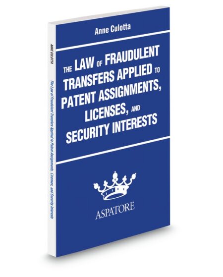 Aspatore The Law of Fraudulent Transfers Applied To Patent Assignments Lice by Anne Culotta