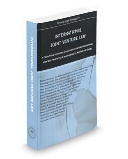 International Joint Venture Law: A Country By Country Look At Joint Venture Regulations and Best Practices In Major Markets Around The Globe by