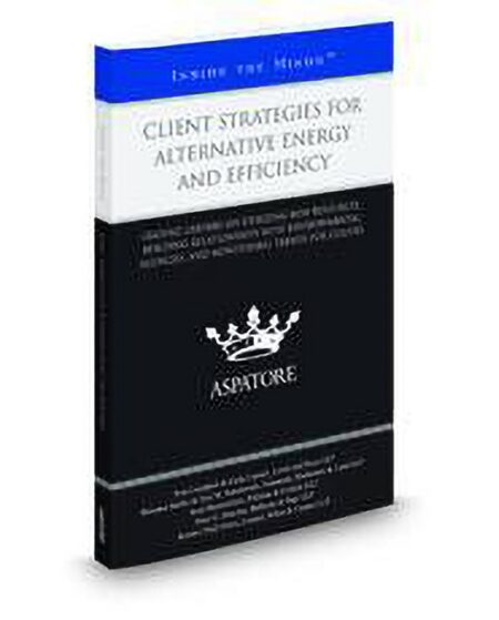 Client Strategies for Alternative Energy and Efficiency: Leading Lawyers On Utilizing New Resources Building Relationships With Environmental Agencies and Monitoring Trends for by Ann Sobolewski Brad Mondschein Carla Consoli Kristen Thall Peters Peter Boucher Rosanna Sattler Tom Campbell