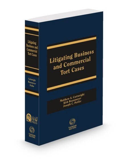 Litigating Business and Commercial Tort Cases 2025 ed by Joseph C Peiffer Juris Doctor Bachelor of Arts Kirk Reasonover Juris Doctor Master of Business Administration Matthew A Cartwright Juris Doctor Bachelor of Arts