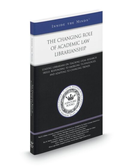 The Changing Role of Academic Law Librarianship: Leading Librarians On Teaching Legal Research Skills Responding To Emerging Technologies and Adapting To Changing by Carol A Parker Christopher L Steadham JD MLIM Joan Shear Michelle M Wu Nancy L Strohmeyer Olivia Leigh Weeks Paul D Callister Philip C Berwick Roy M Mersky