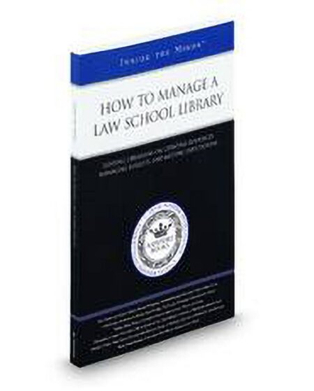 How To Manage A Law School Library: Leading Librarians On Updating Resources Managing Budgets and Meeting Expectations (Inside The Minds) by