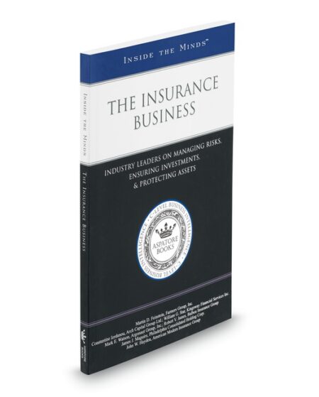 The Insurance Business: Industry Leaders On Managing Risks Ensuring Investments and Protecting Assets (Inside The Minds) by