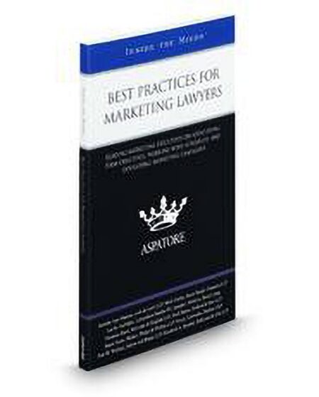 Best Practices for Marketing Lawyers: Leading Marketing Executives On Identifying Firm Objectives Working With Attorneys and Developing Marketing Campaigns (Inside The Minds) by
