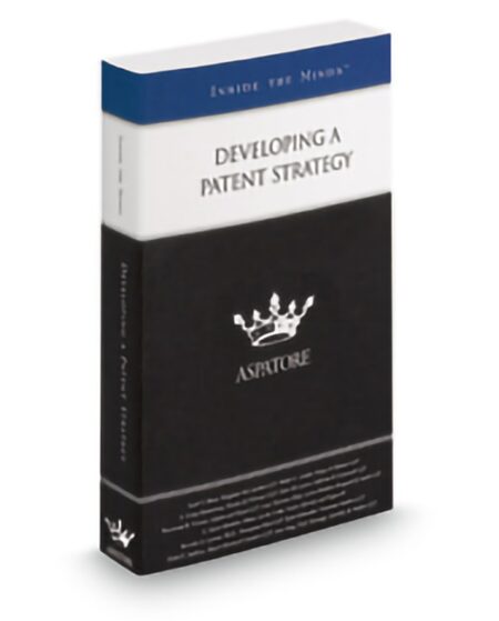Aspatore Inside The Minds Developing A Patent Strategy by Daniel Burns Eric Sophir Harrison Frahn John Alemani Margaret B Brivanlou Patrick King Robert Isackson Thomas Makin