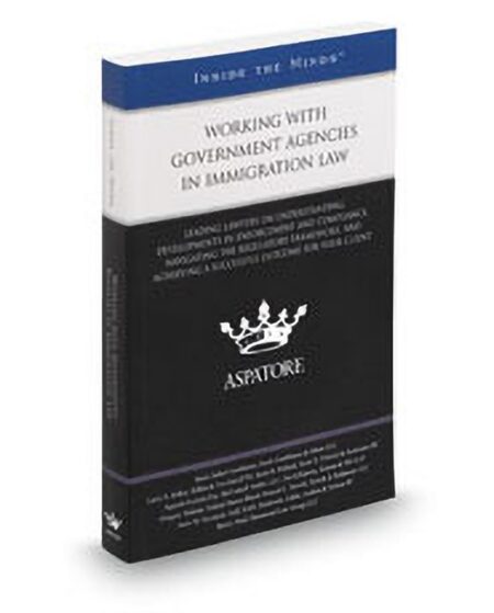Working With Government Agencies In Immigration Law: Leading Lawyers On Understanding Developments In Enforcement and Compliance Navigating The Regulatory Framework and Achievin by Agustn Fortuo Fas Amir M Farzaneh David Katona Donald C Slowik Gregory H Siskind Larry S Rifkin Maria Isabel Casablanca Scott D Pollock Sherry Neal