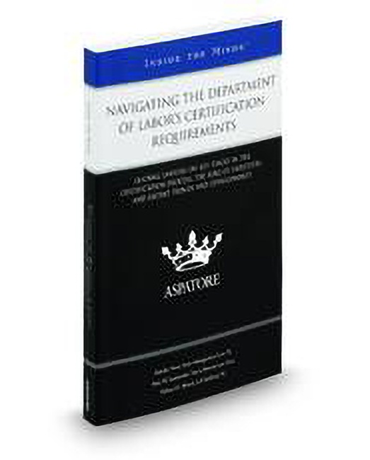 Navigating The Department of LaborS Certification Requirements: Leading Lawyers On Key Stages In The Certification Process The Role of Employers and Recent Trends and Developme by