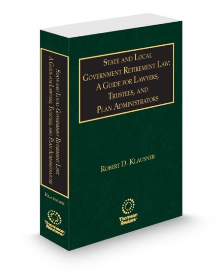State and Local Government Retirement Law and Practice: A Guide for Lawyers Trustees and Plan Administrators 2025 2026 ed by Robert D Klausner