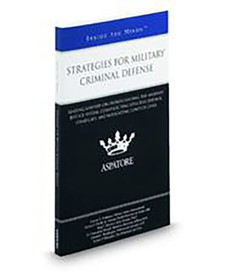 Aspatore Strategies for Military Criminal Defense by Charles E Feldmann D Christopher Russell Edward C Reddington Greg T Rinckey Michael J Perillo Jr Robert J Wheelock
