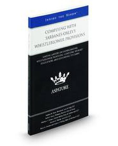 Complying with Sarbanes Oxleys Whistleblower Provisions: Leading Lawyers on Understanding Whistleblower Provisions Complying with Key Regulations and Responding to Claims (Inside the Minds) by Andrew J Boling Brian S Arbetter Matthew T Gomes Scott E Gross Stephen B Stern Stewart S Manela