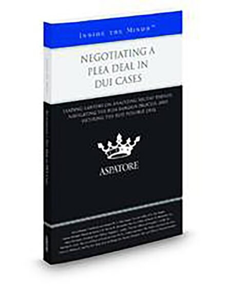 Aspatore Negotiating A Plea Deal In DUI Cases by Andrew Rahaim David Haenel David S Katz J Chip Siegel James D Phillips Jr James Powderly Michael S Clark Parker Layrisson Ramn Alvarado Steven W Hernandez Virginia L Landry