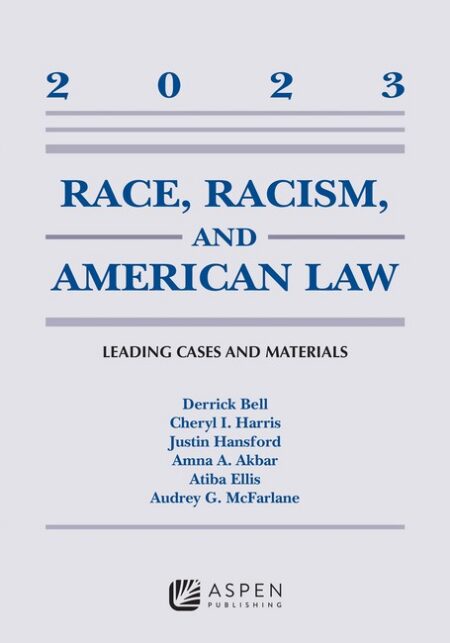 Race Racism and American Law: Leading Cases and Materials 2023 by Derrick A Bell Cheryl I Harris Justin Hansford Amna Akbar Atiba Ellis Audrey G McFarlane