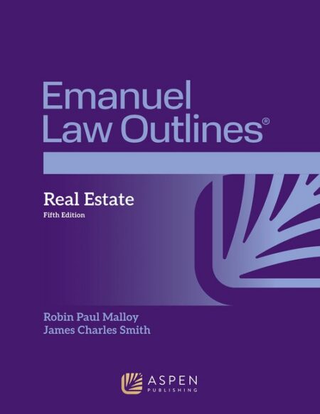 Emanuel Law Outlines for Real Estate Fifth Edition by Robin Paul Malloy James Charles Smith