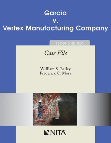 Garcia v Vertex Manufacturing Company: Case File Second Edition by William S Bailey Frederick C Moss