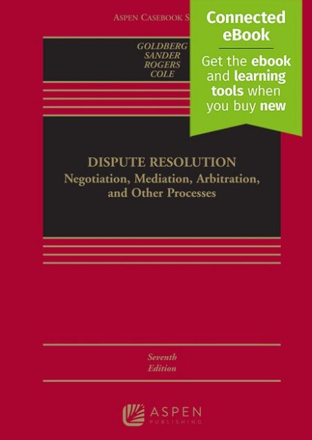 Dispute Resolution: Negotiation Mediation Arbitration and Other Processes Seventh Edition by Stephen B Goldberg Frank E A Sander Nancy H Rogers Sarah Rudolph Cole
