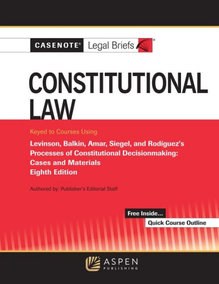 Casenote Legal Briefs for Constitutional Law Keyed to Levinson Balkin Amar Siegel and Rodriguez Eighth Edition by Casenote Legal Briefs