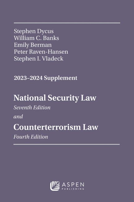 National Security Law Seventh Edition and Counterterrorism Law Fourth Edition 2023 2024 Supplement by Stephen Dycus William C Banks Emily Berman Peter Raven Hansen Stephen I Vladeck