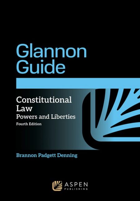 The Glannon Guide to Constitutional Law: Learning Constitutional Law through Multiple Choice Questions and Analysis Fourth Edition by Brannon P Denning