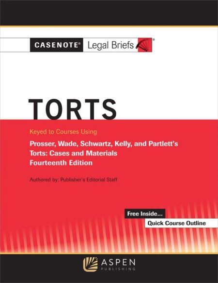 Casenote Legal Briefs for Torts Keyed to Prosser Wade Schwartz Kelly and Partlett Fourteenth Edition by Casenote Legal Briefs