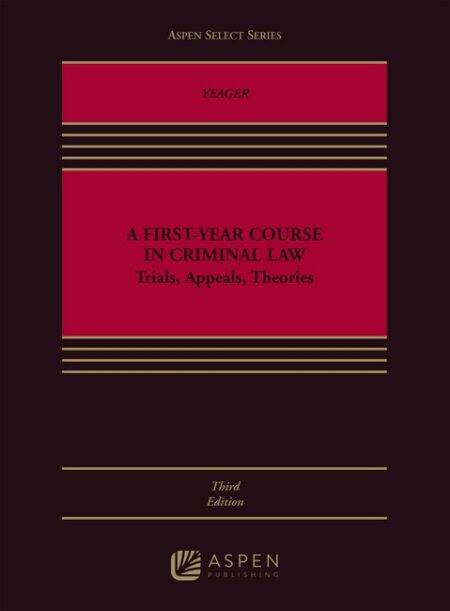 First Year Course in Criminal Law: Trials Appeals Theories Third Edition by Daniel B Yeager