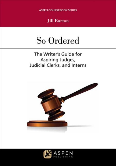So Ordered: The Writer's Guide for Aspiring Judges Judicial Clerks and Interns by Jill Barton