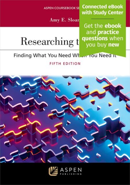 Researching the Law: Finding What You Need When You Need it Fifth Edition by Amy E Sloan