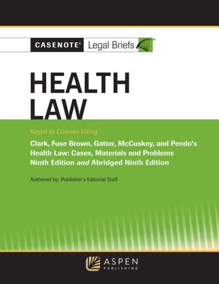 Casenote Legal Briefs for Health Law Keyed to Clark Fuse Brown Gatter McCuskey and Pendo: Ninth Edition and Abridged Ninth Edition by Casenote Legal Briefs