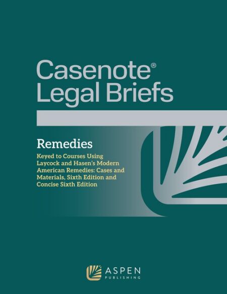 Casenote Legal Briefs for Remedies Keyed to Courses Using Laycock and Hasen's Modern American Remedies: Cases and Materials Sixth Edition and Concise Sixth Edition by Casenote Legal Briefs