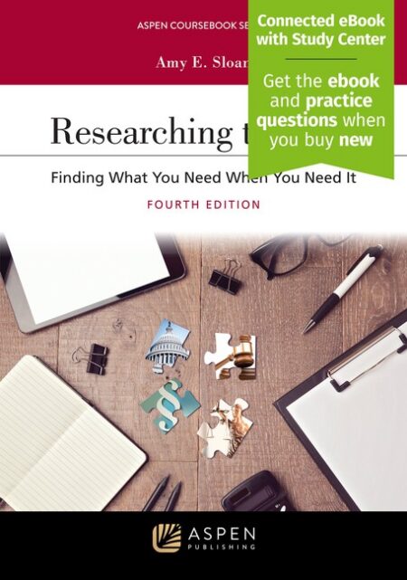 Researching the Law: Finding What You Need When You Need It Fourth Edition by Amy E Sloan