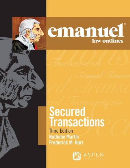 Emanuel Law Outlines for Secured Transactions Third Edition by Nathalie Martin Frederick M Hart