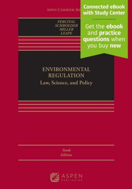 Environmental Regulation: Law Science and Policy Tenth Edition by Robert V Percival Christopher H Schroeder Alan S Miller James P Leape