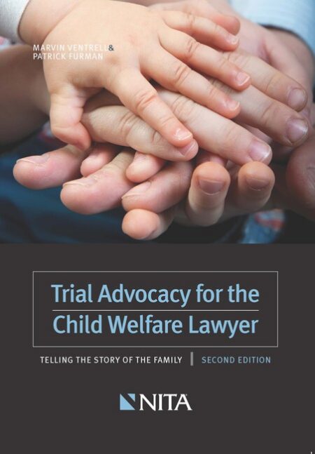 Trial Advocacy for the Child Welfare Lawyer: Telling the Story of the Family Second Edition by Marvin Ventrell Patrick Furman