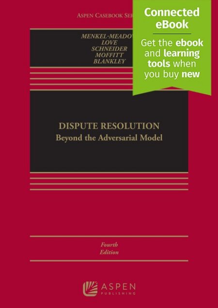 Dispute Resolution: Beyond the Adversarial Model Fourth Edition by Carrie J Menkel Meadow Lela Porter Love Andrea Kupfer Schneider Michael L Moffitt Kristen Blankley