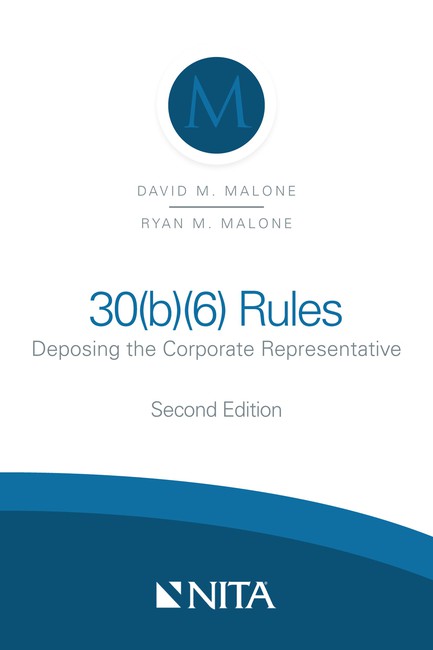 30(b)(6) Rules: Deposing the Corporate Representative Second Edition by David M Malone Ryan M Malone