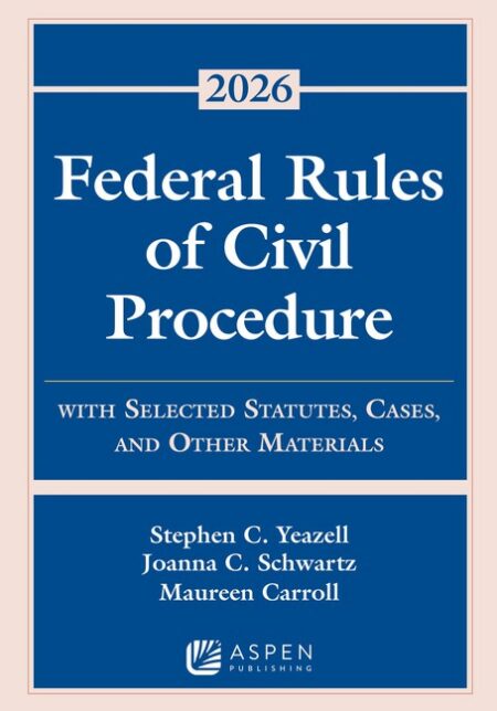 Federal Rules of Civil Procedure: With Selected Statutes Cases and Other Materials 2026 by Stephen C Yeazell Joanna C Schwartz Maureen Carroll