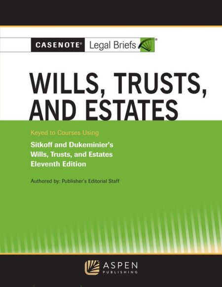 Casenote Legal Briefs for Wills Trusts and Estates Keyed to Sitkoff and Dukeminier Eleventh Edition by Casenote Legal Briefs