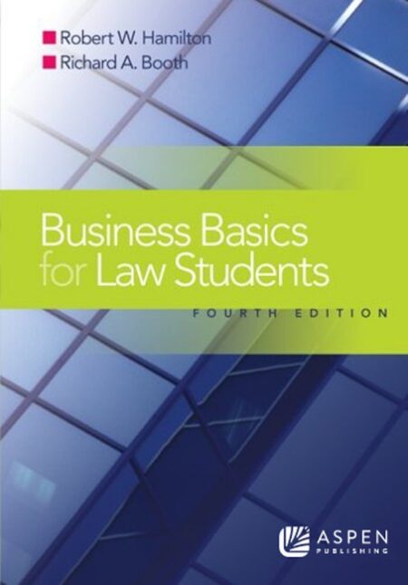 Business Basics for Law Students: Essential Concepts and Applications Fourth Edition by Robert W Hamilton Richard Booth