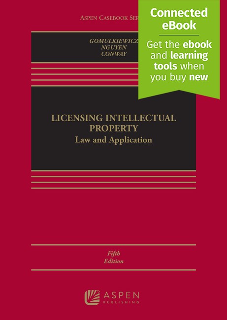 Licensing Intellectual Property: Law and Application Fifth Edition by Robert Gomulkiewicz Xuan Thao Nguyen Danielle M Conway