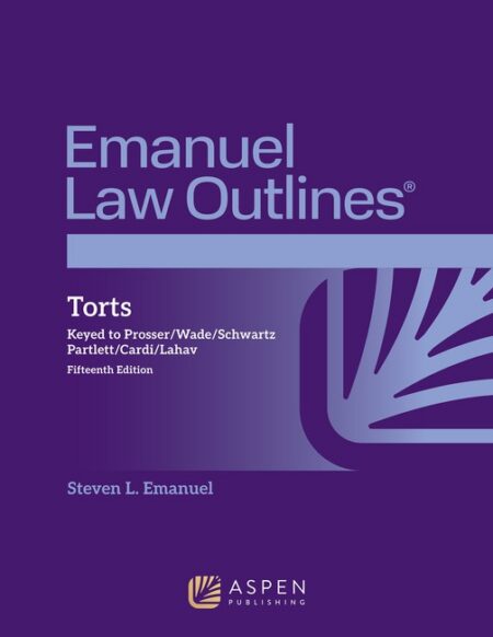 Emanuel Law Outlines for Torts: Keyed to Prosser Wade Schwartz Partlett Cardi Lahav Fifteenth Edition by Steven L Emanuel